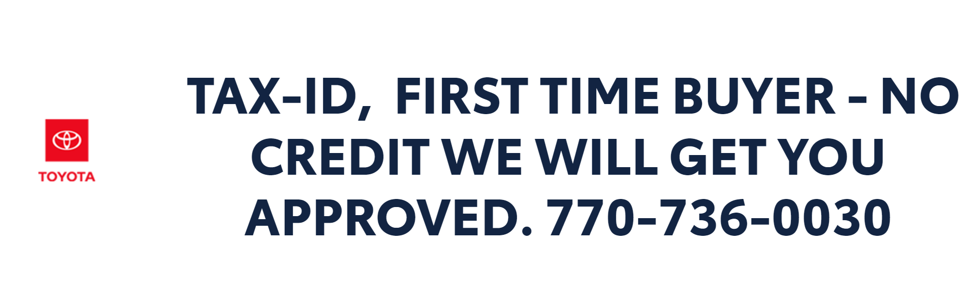 TAX-ID, FIRST TIME BUYER - NO CREDIT WE WILL GET YOU APPROV
